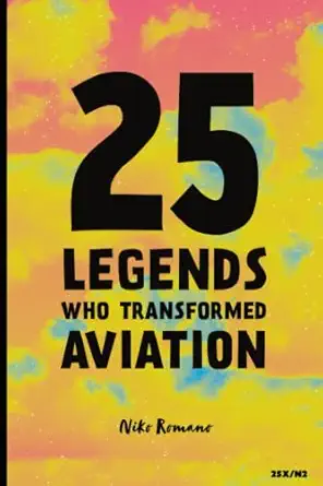 25 legends who transformed aviation a journey through air and space 1st edition niko romano 979-8394783104