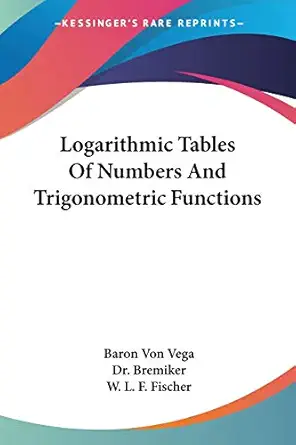 logarithmic tables of numbers and trigonometric functions 1st edition baron von vega ,dr bremiker ,w l f