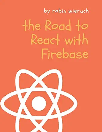 the road to react with firebase your journey to master advanced react for business web applications 1st