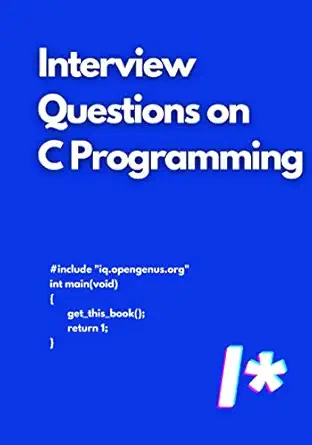 interview questions on c programming 1st edition aditya chatterjee ,benjamin qochuk b08msgqlq4, 979-8557583350