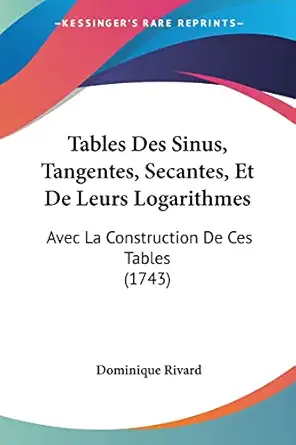 tables des sinus tangentes secantes et de leurs logarithmes avec la construction de ces tables 1st edition