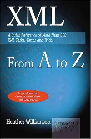 xml from a to z a quick reference of more than 300 xml tasks terms and tricks 1st edition heather a