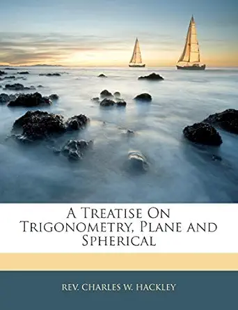 a treatise on trigonometry plane and spherical 1st edition charles w hackley 1142769178, 978-1142769178