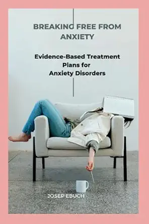 breaking free from anxiety evidence based treatment plans for anxiety disorders 1st edition josep ebuch