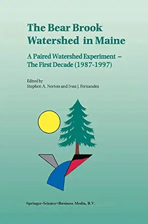 the bear brook watershed in maine a paired watershed experiment the first decade 1st edition stephen a norton