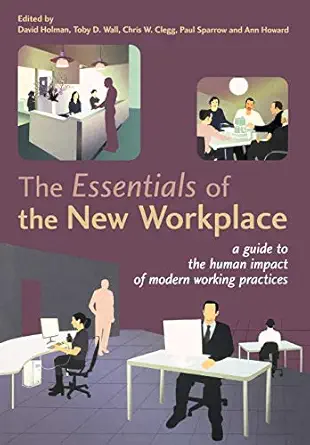 the essentials of the new workplace a guide to the human impact of modern working practices 1st edition david