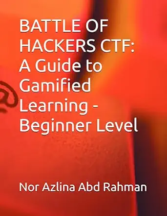 battle of hackers ctf a guide to gamified learning beginner level 1st edition nor azlina abd rahman ,lik ken