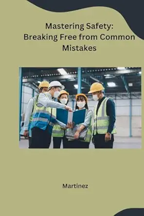 mastering safety breaking free from common mistakes 1st edition martinez 979-8868992971