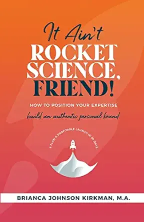 it aint rocket science friend how to position your expertise build an authentic personal brand and plan a