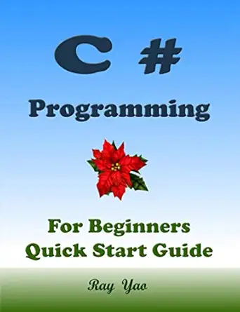 c# c# programming for beginners quick start guide c sharp language crash course tutorial 1st edition ray yao