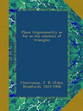 plane trigonometry as far as the solution of triangles 1st edition j b 1823 1908 cherriman b00aievubg