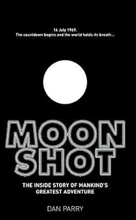 moonshot the inside story of mankinds greatest adventure 1st edition dan parry 0091928370, 978-0091928377