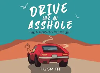 drive like an asshole a how to guide  t g smith ,david klatt 979-8218178093