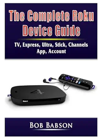 the complete roku device guide tv express ultra stick channels app account 1st edition bob babson 0359753256,
