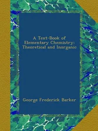 a text book of elementary chemistry theoretical and inorganic 1st edition george frederick barker b00awnfr5i