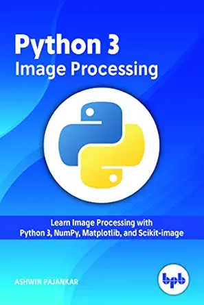 python 3 image processing learn image processing with python 3 numpy matplotlib and scikit image 1st edition