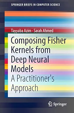 composing fisher kernels from deep neural models a practitioners approach 1st edition tayyaba azim ,sarah