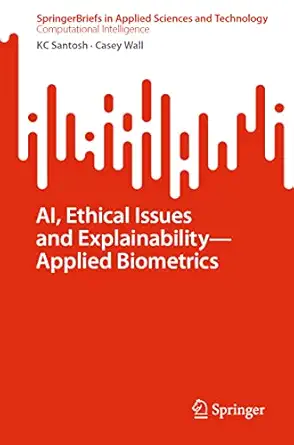 ai ethical issues and explainability applied biometrics 1st edition kc santosh ,casey wall 9811939349,