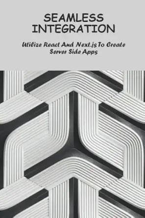 seamless integration utilize react and next js to create server side apps 1st edition orville pfisterer