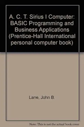 a c t sirius i computer basic programming and business applications 1st edition john b lane 013003567x,