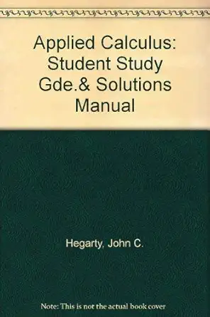 applied calculus study guide and solutions manual 1st edition john c hegarty 0471510033, 978-0471510031