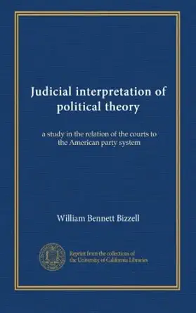 judicial interpretation of political theory a study in the relation of the courts to the american party