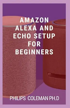 amazon alexa and echo setup for beginners h w t set u y ur d v h w t u al x t tr k nd general n tru t n c m r