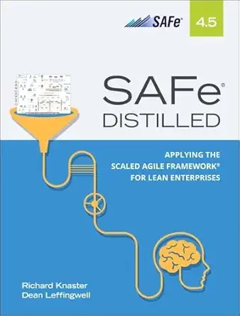 safe 4 5 distilled applying the scaled agile framework for lean enterprises 1st edition richard knaster ,dean