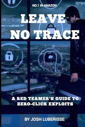 leave no trace a red teamers guide to zero click exploits 1st edition josh luberisse b0c9s7m391,