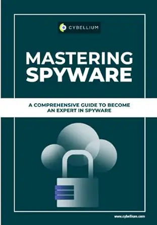 mastering spyware a comprehensive guide to become an expert in spyware 1st edition cybellium ltd b0cgyvqffv,
