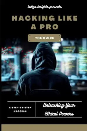 hacking like a pro unleashing your ethical powers 1st edition indigo insights 979-8395926555