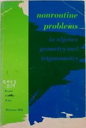 nonroutine problems in algebra geometry and trigonometry paperback edition steven j w/ george e graham and