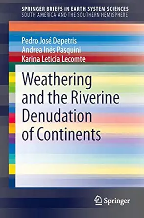 weathering and the riverine denudation of continents 2014th edition pedro jose depetris ,andrea ines pasquini