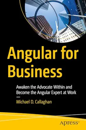 angular for business awaken the advocate within and become the angular expert at work 1st edition michael d