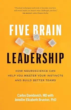 five brain leadership how neuroscience can help you master your instincts and build better teams 1st edition