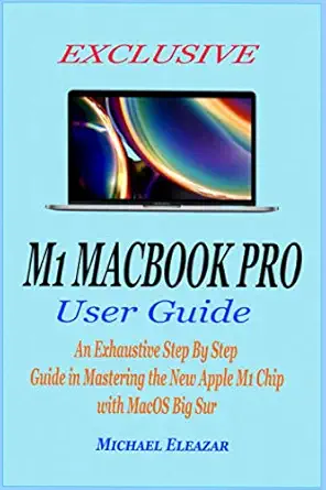 exclusive m1 macbook pro user guide an exhaustive step by step guide in mastering the new apple m1 chip with