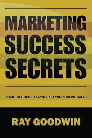 marketing success secrets practical tips to skyrocket your online sales 1st edition ray goodwin 979-8852839527