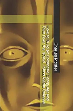 how to build an enhanced computer and take over the world mass media release 1st edition charles albert