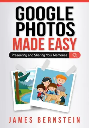 google photos made easy preserving and sharing your memories 1st edition james bernstein 979-8986466767