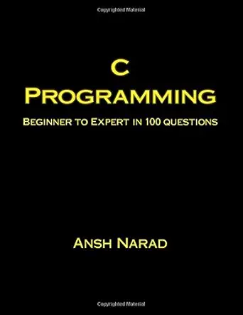 c programming beginner to expert in 100 questions 1st edition ansh narad 1721727477, 978-1721727476