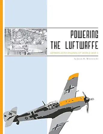 powering the luftwaffe german aero engines of world war ii 1st edition jason r wisniewski 1460215842,