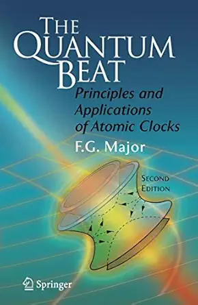 the quantum beat principles and applications of atomic clocks 1st edition fouad g major 1441924124,