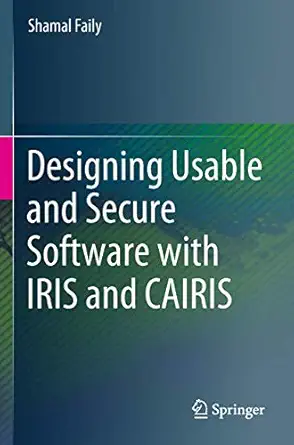 designing usable and secure software with iris and cairis 1st edition shamal faily 3319754920, 978-3319754925