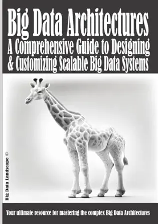 big data architectures the definitive guide to designing and customizing scalable big data systems ultimate