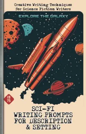 creative writing techniques for science fiction writers explore the galaxy sci fi writing prompts book for