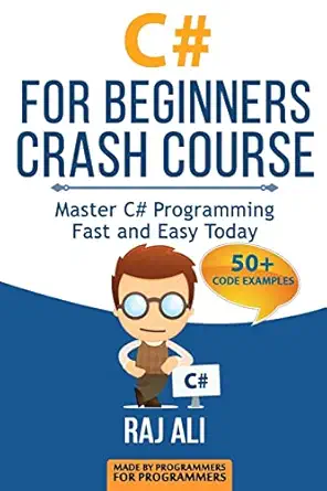 c# c# for beginners crash course master c# programming fast and easy today 1st edition raj ali 1514873893,