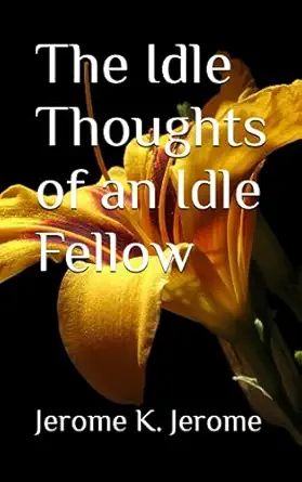 the idle thoughts of an idle fellow 1886 english wit and humor  jerome k jerome ,little boy publishing
