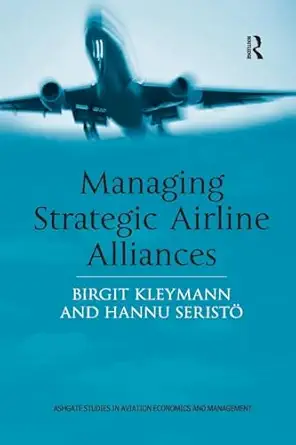 managing strategic airline alliances 1st edition birgit kleymann ,hannu seristo 1138263753, 978-1138263758