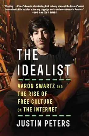 the idealist aaron swartz and the rise of free culture on the internet 1st edition justin peters 1476767742,