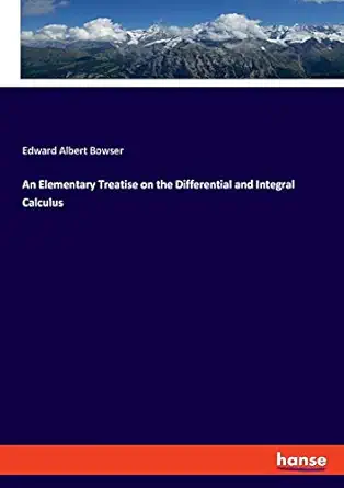 an elementary treatise on the differential and integral calculus 1st edition edward albert bowser 3337811833,